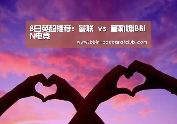 8日英超推荐:曼联 vs 富勒姆|BBIN电竞(图3) BBIN足球